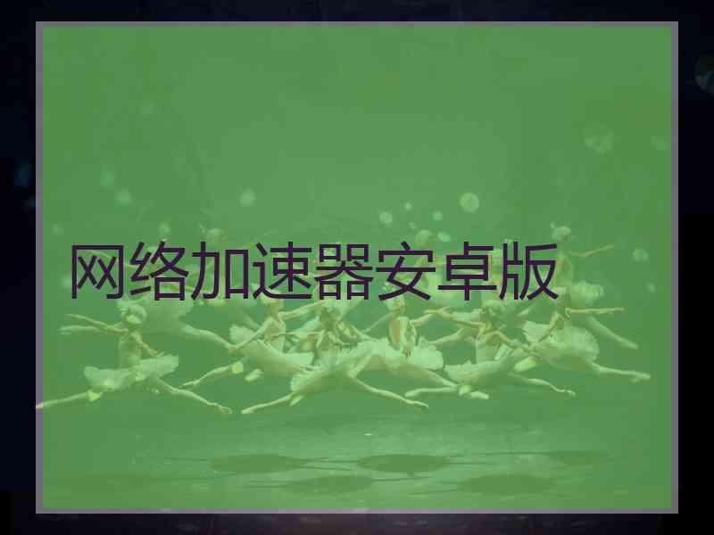 网络加速器安卓版 网络加速器安卓版