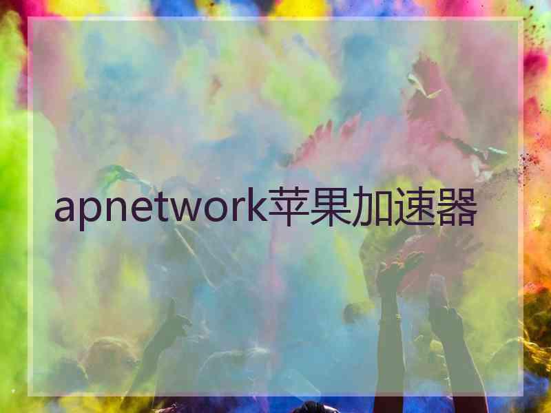 apnetwork苹果加速器 apnetwork苹果加速器