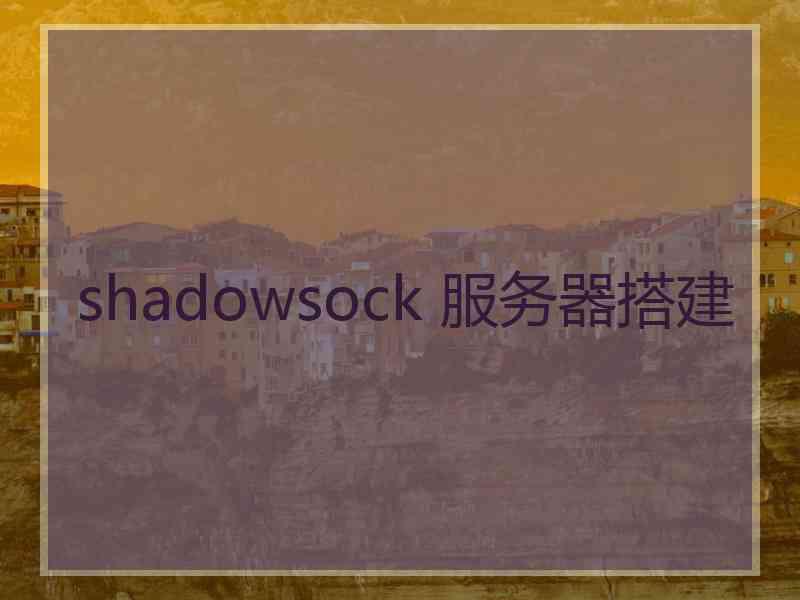 shadowsock 服务器搭建 shadowsock 服务器搭建