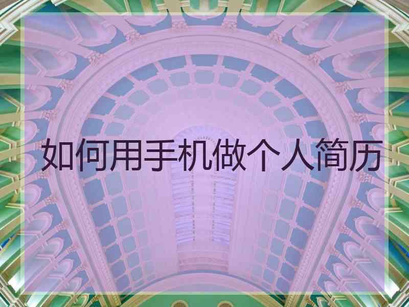 如何用手机做个人简历 如何用手机做个人简历