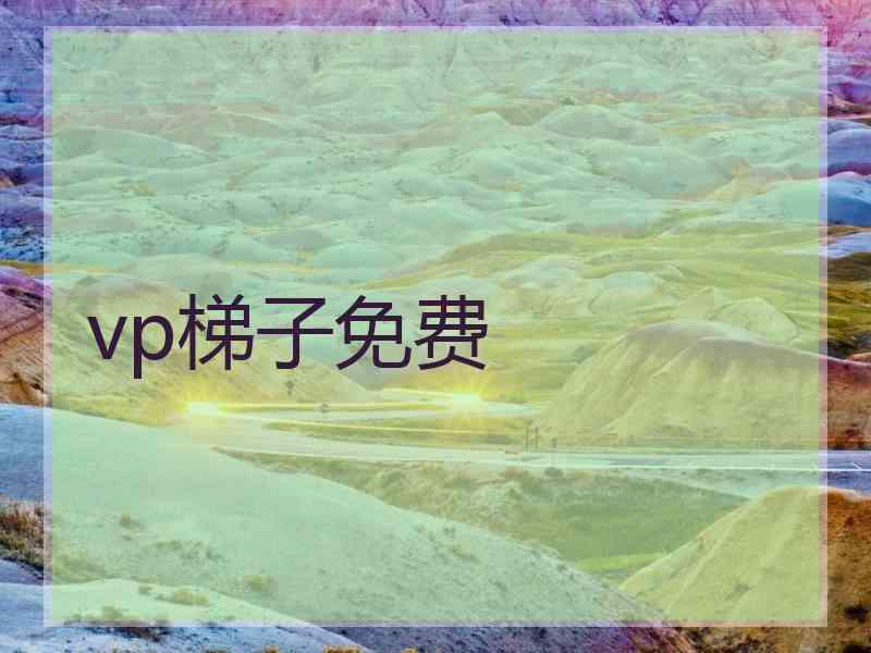 vp梯子免费 vp梯子免费