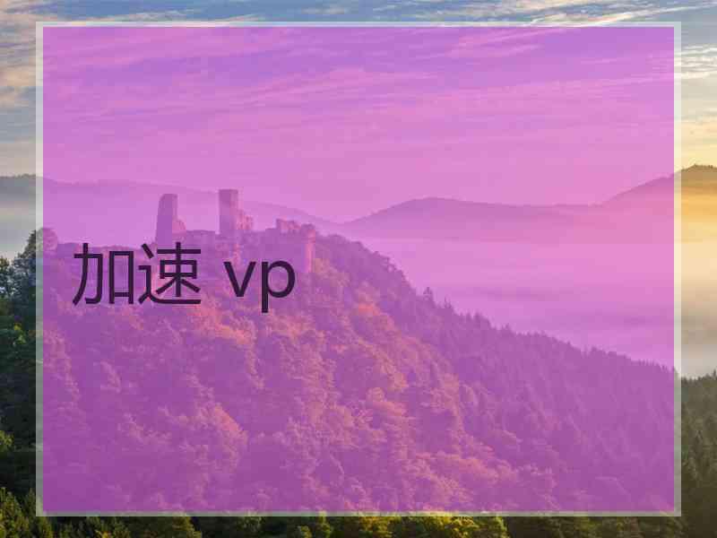 加速 vp 加速 vp