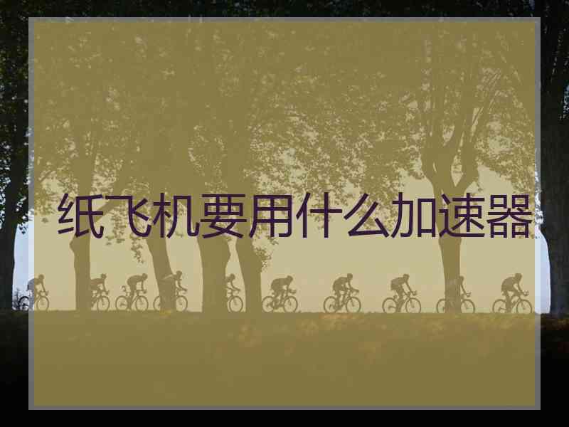 纸飞机要用什么加速器