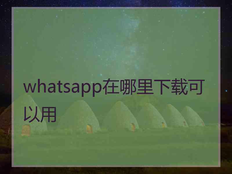 whatsapp在哪里下载可以用