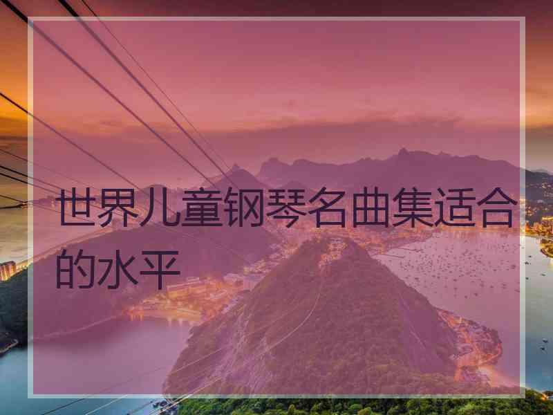 世界儿童钢琴名曲集适合的水平