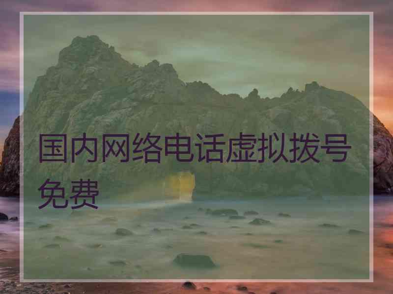 国内网络电话虚拟拨号免费