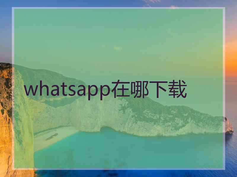 whatsapp在哪下载