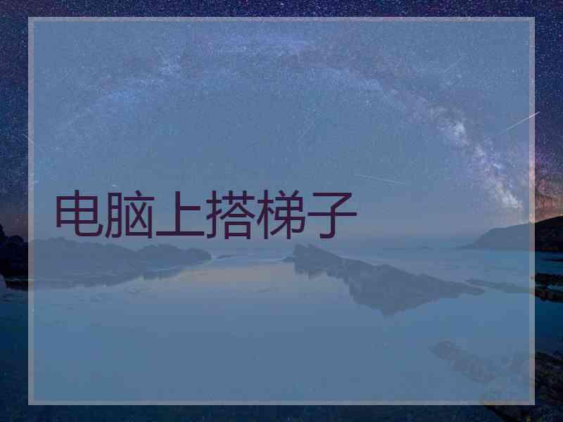 电脑上搭梯子