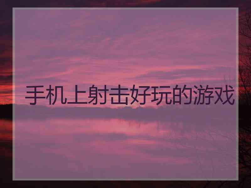手机上射击好玩的游戏