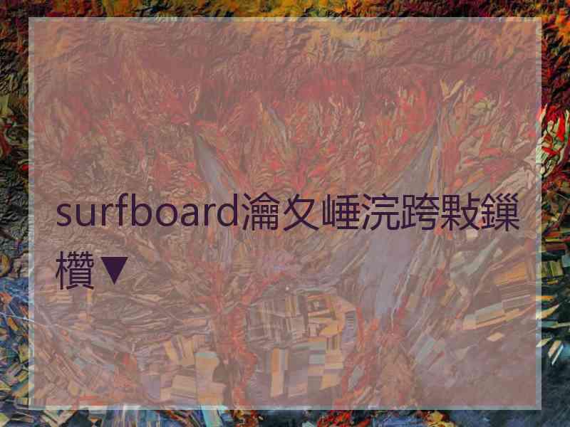 surfboard瀹夊崜浣跨敤鏁欑▼