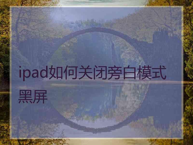 ipad如何关闭旁白模式黑屏