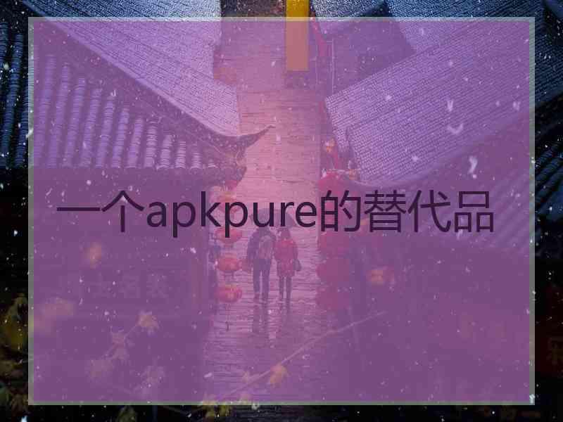 一个apkpure的替代品