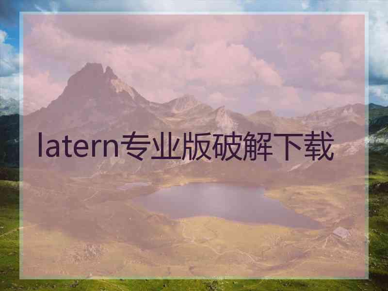 latern专业版破解下载