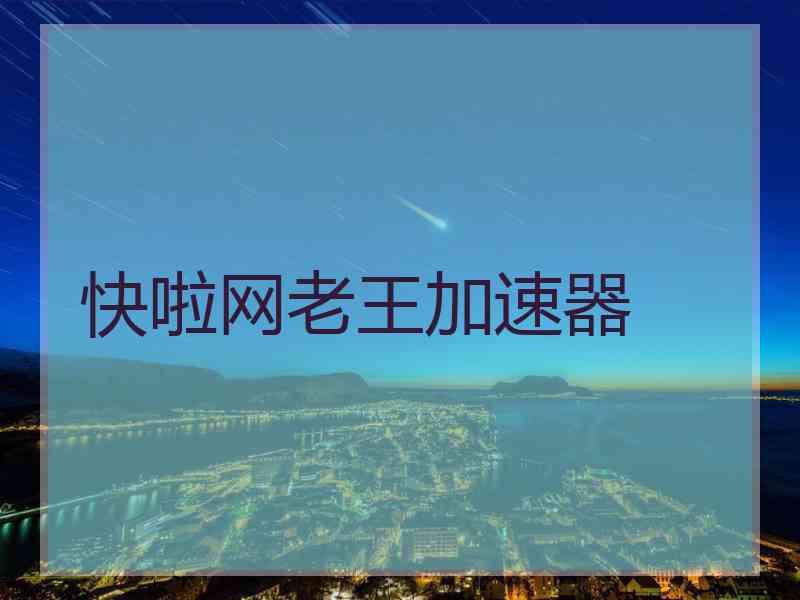 快啦网老王加速器