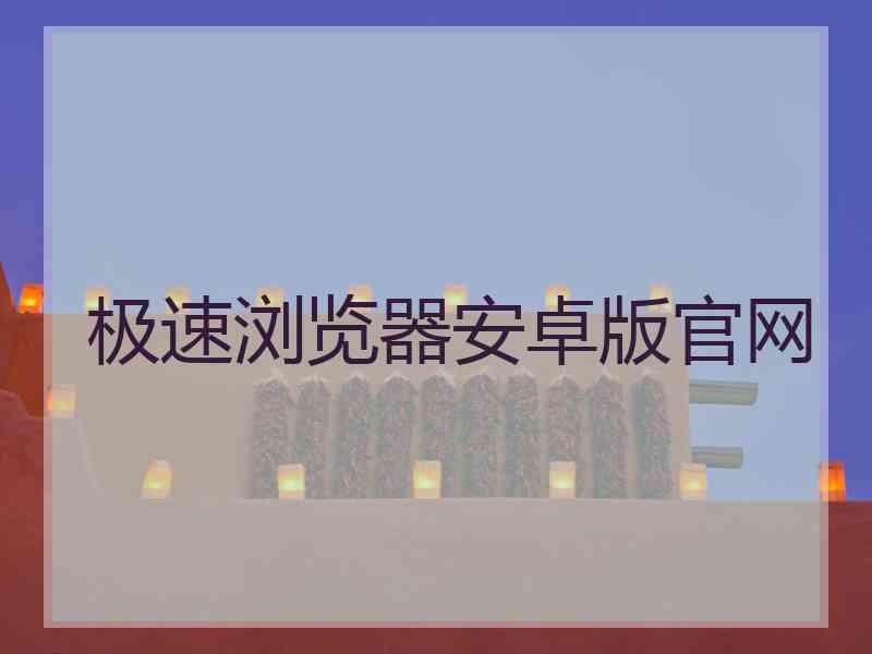 极速浏览器安卓版官网