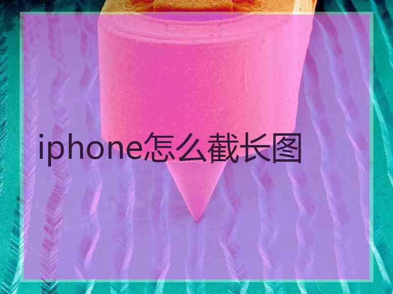iphone怎么截长图 iphone怎么截长图