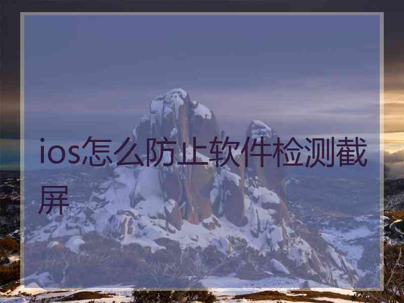 ios怎么防止软件检测截屏